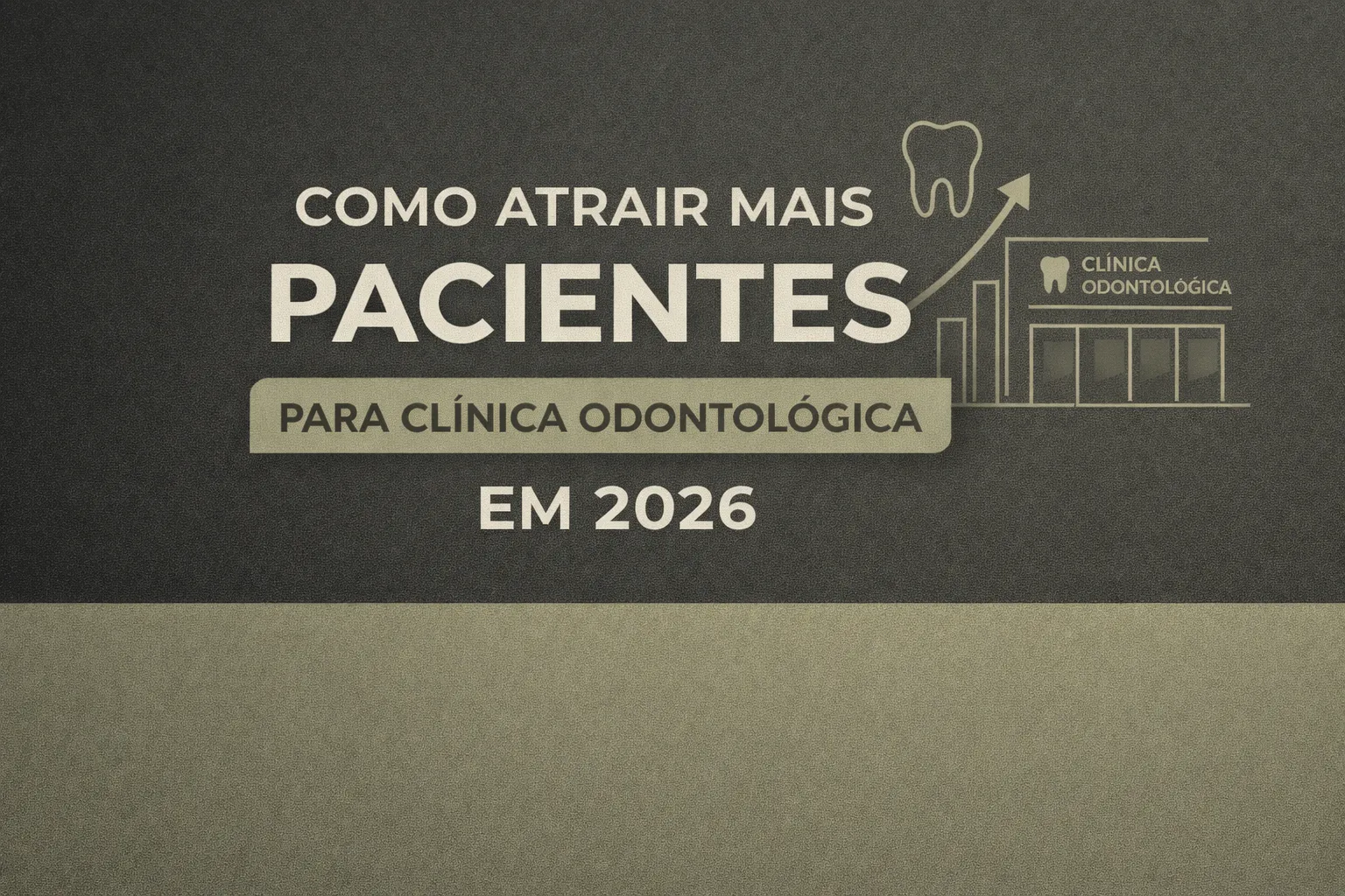 Como atrair pacientes odontológicos em 2026 com estratégias de marketing para clínicas odontológicas
